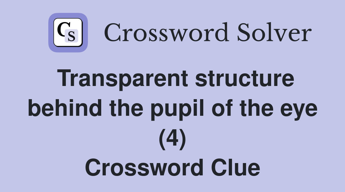 Transparent structure behind the pupil of the eye (4) Crossword Clue