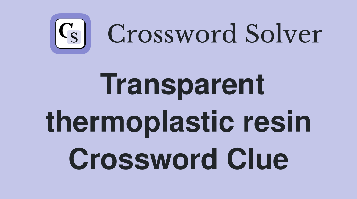 Transparent thermoplastic resin Crossword Clue