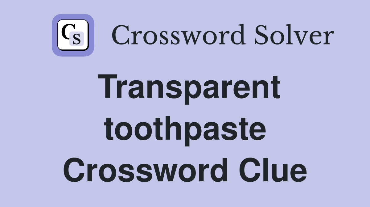 Transparent toothpaste Crossword Clue