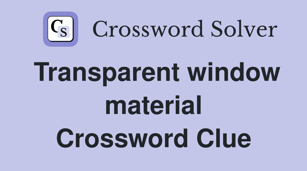 Transparent window material Crossword Clue