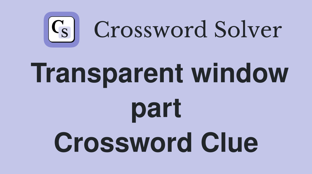 Transparent window part Crossword Clue