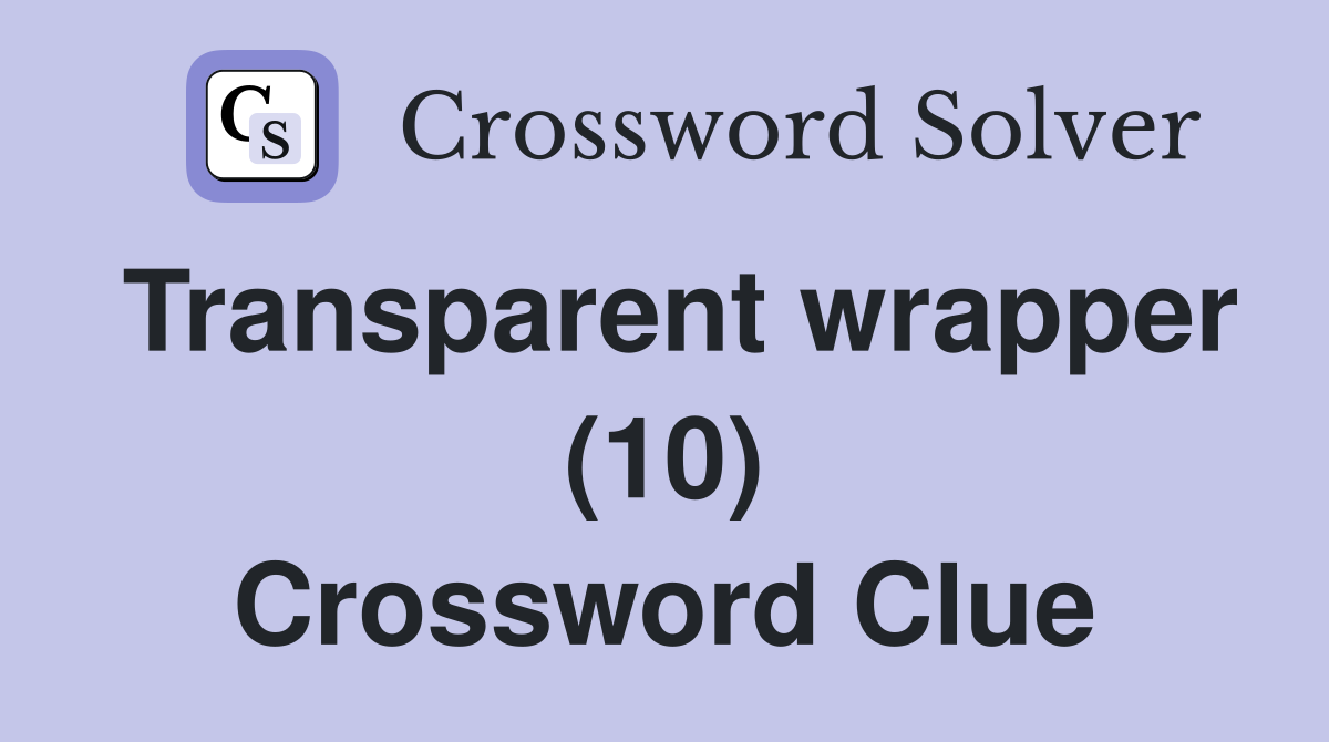 Transparent wrapper (10) Crossword Clue