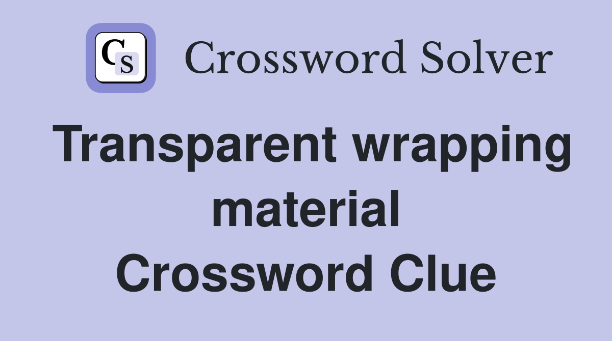 Transparent wrapping material Crossword Clue