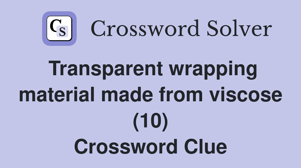 Transparent wrapping material made from viscose (10) Crossword Clue