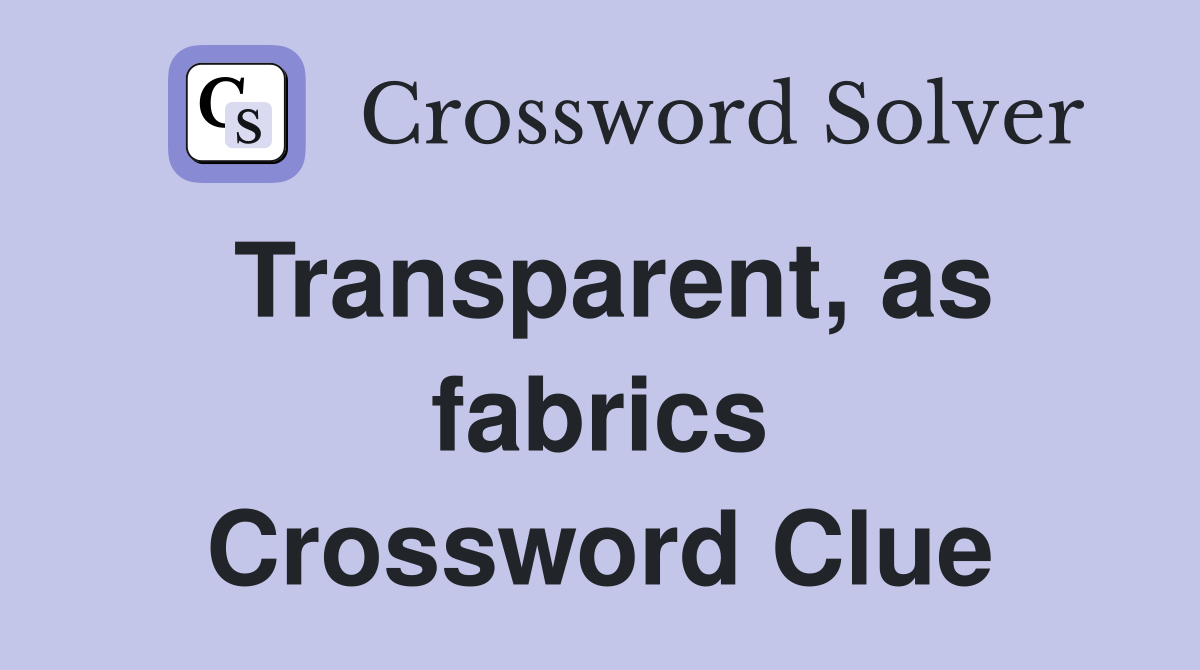 Transparent, as fabrics Crossword Clue
