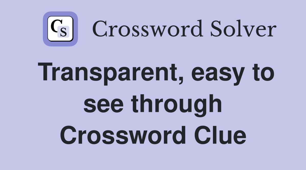 Transparent, easy to see through Crossword Clue