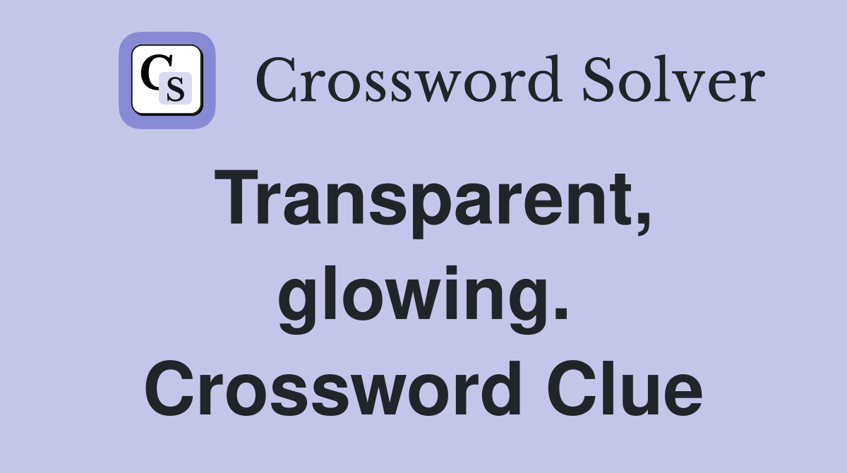 Transparent, glowing. Crossword Clue