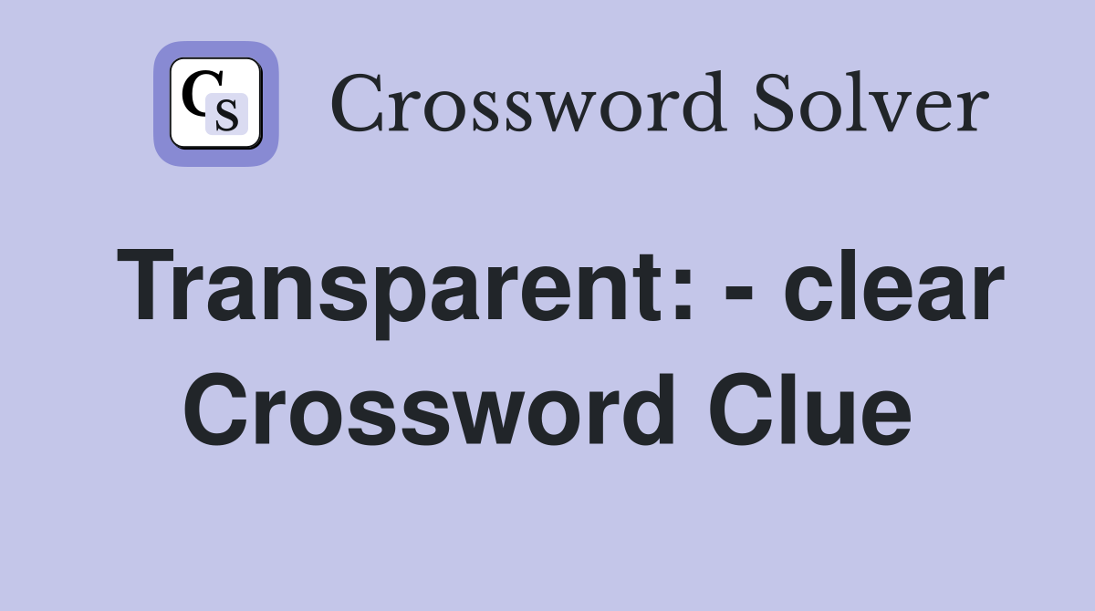 Transparent: - clear Crossword Clue