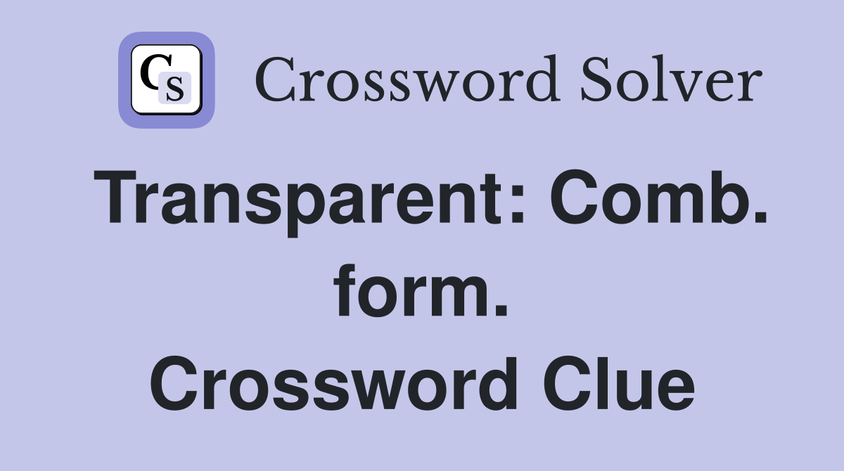 Transparent: Comb. form. Crossword Clue