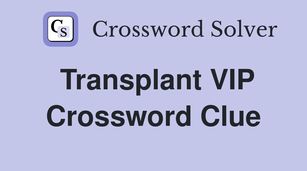Transplant VIP Crossword Clue