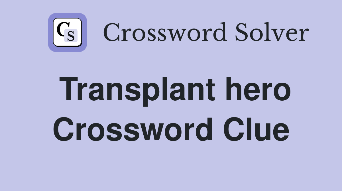Transplant hero Crossword Clue
