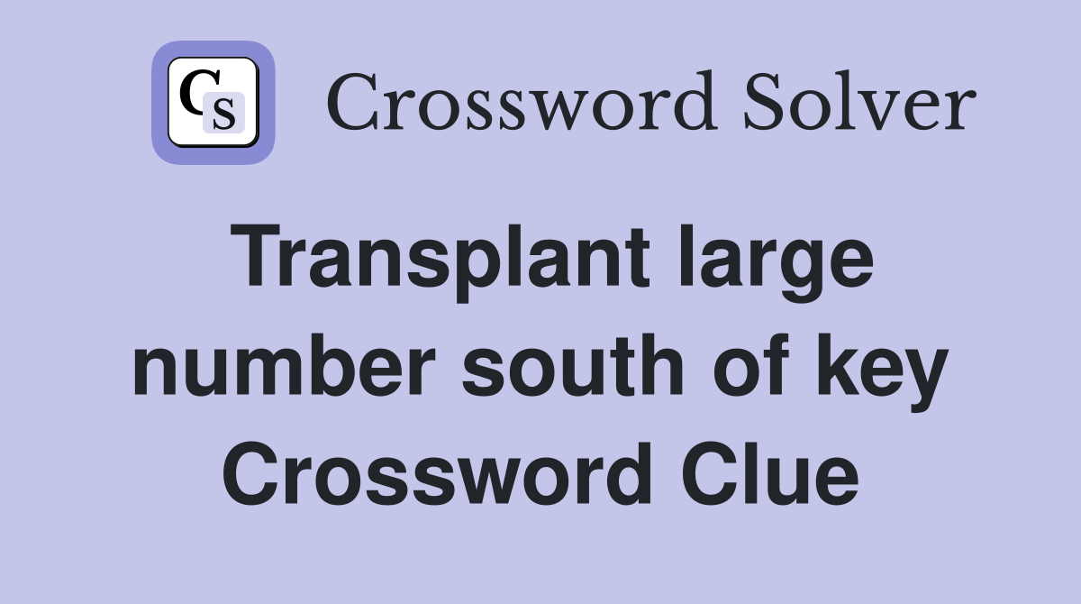 Transplant large number south of key Crossword Clue