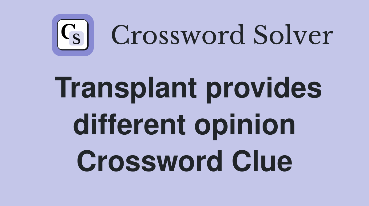 Transplant provides different opinion Crossword Clue