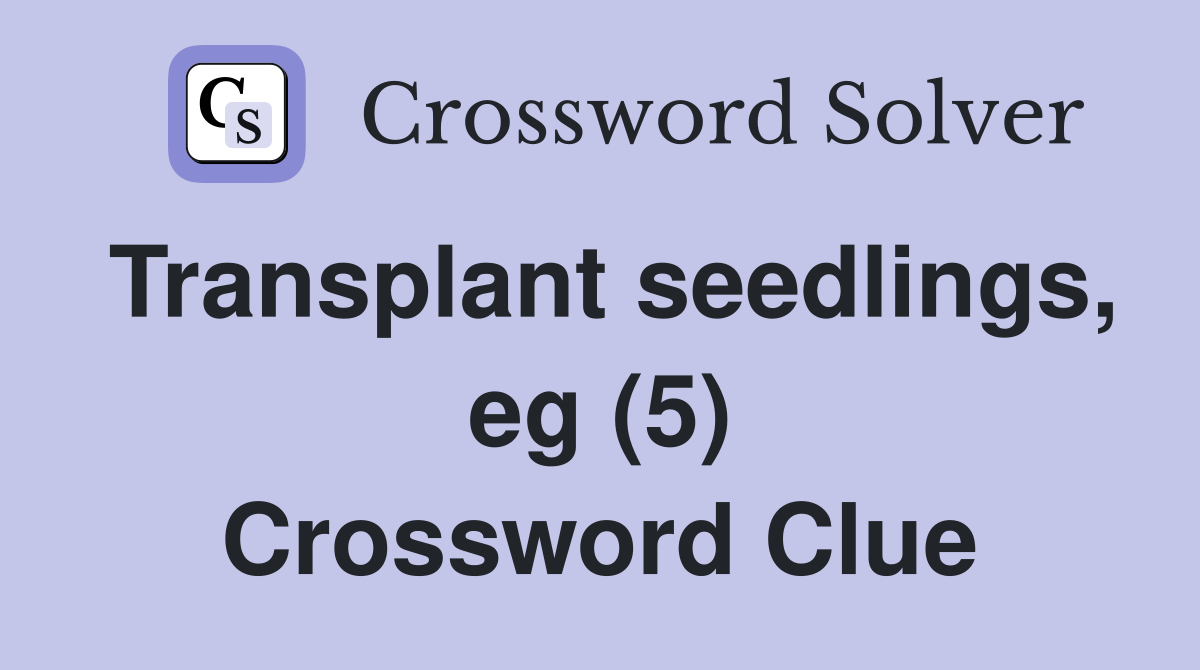 Transplant seedlings, eg (5) Crossword Clue