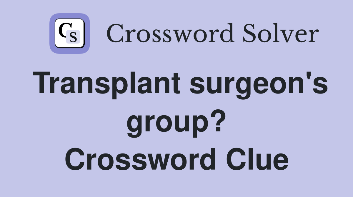 Transplant surgeon's group? Crossword Clue