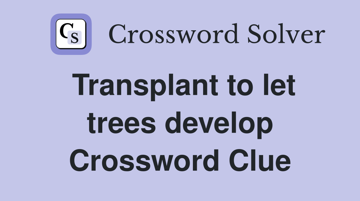 Transplant to let trees develop Crossword Clue