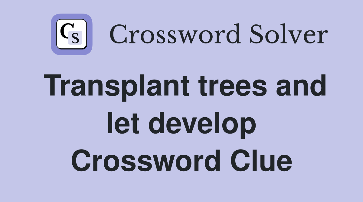 Transplant trees and let develop Crossword Clue