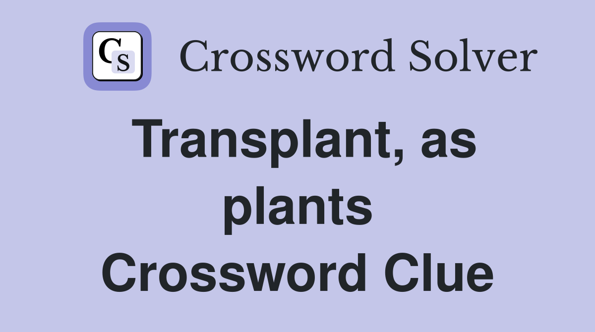 Transplant, as plants Crossword Clue