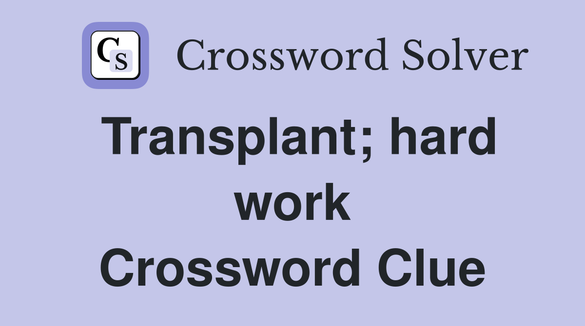 Transplant; hard work Crossword Clue