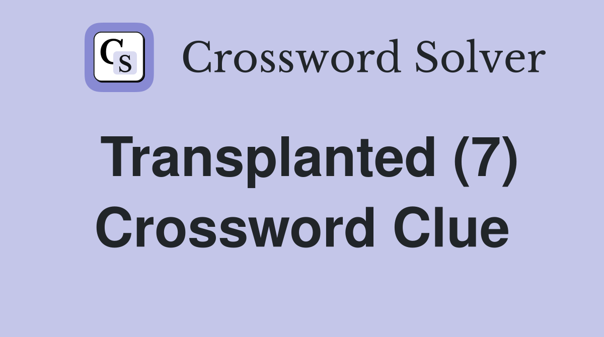 Transplanted (7) Crossword Clue