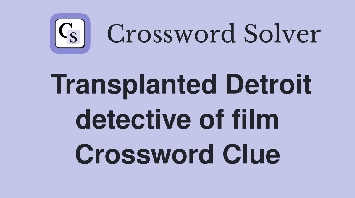 Transplanted Detroit detective of film Crossword Clue