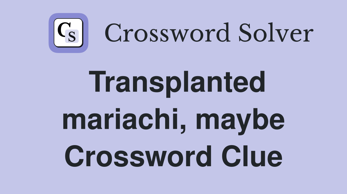 Transplanted mariachi, maybe Crossword Clue