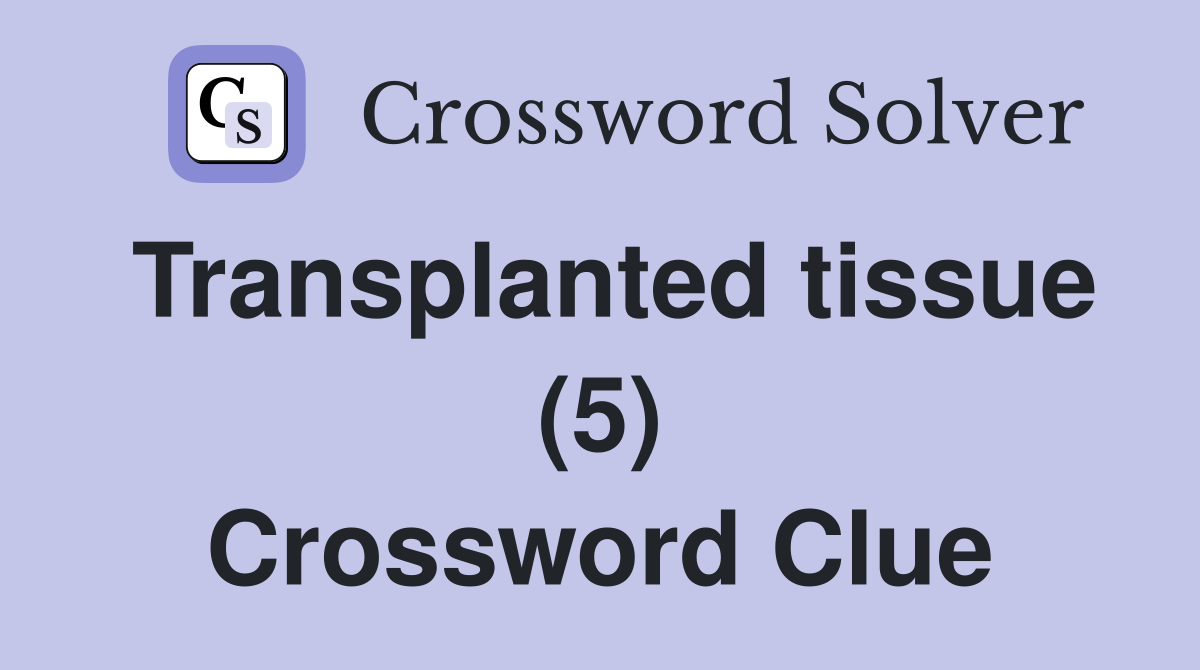Transplanted tissue (5) Crossword Clue