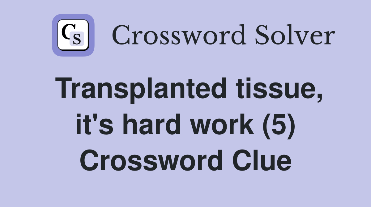 Transplanted tissue, it's hard work (5) Crossword Clue