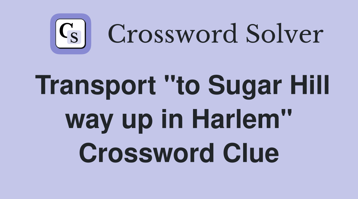 Transport "to Sugar Hill way up in Harlem" Crossword Clue