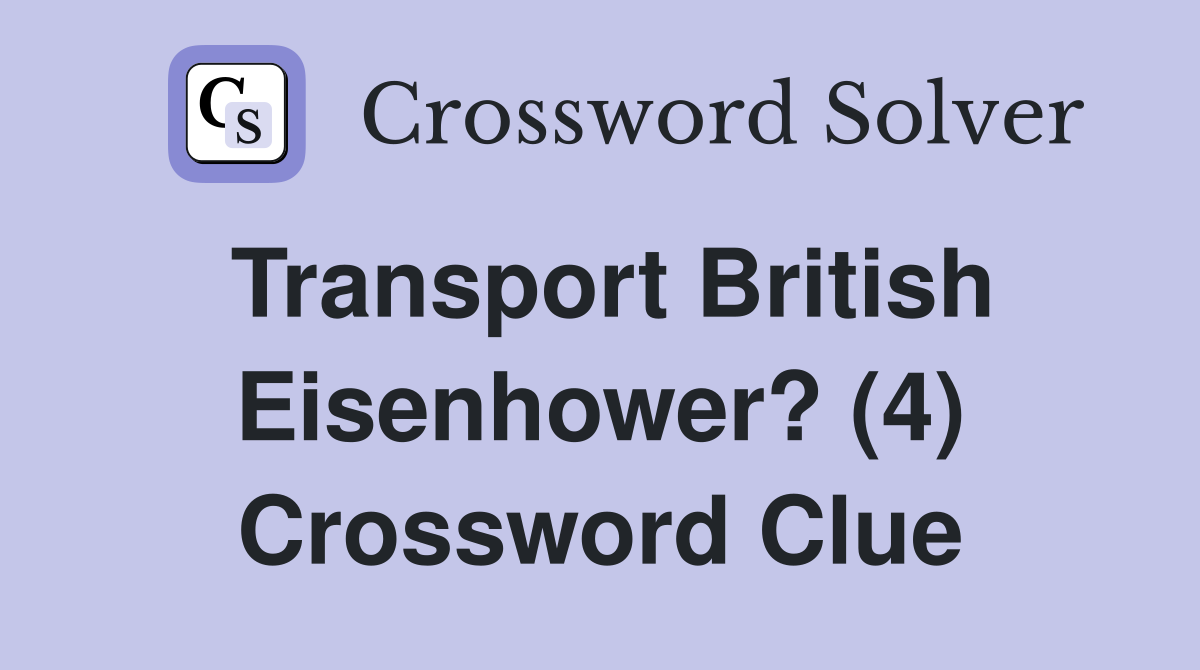 Transport British Eisenhower? (4) Crossword Clue
