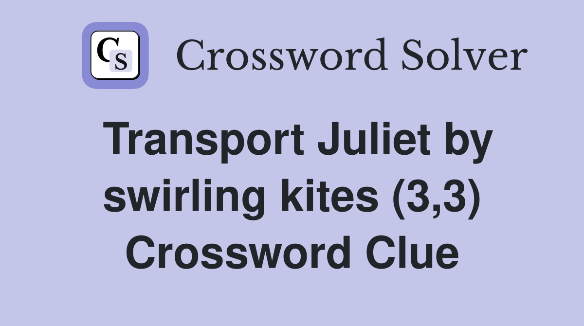 Transport Juliet by swirling kites (3,3) Crossword Clue