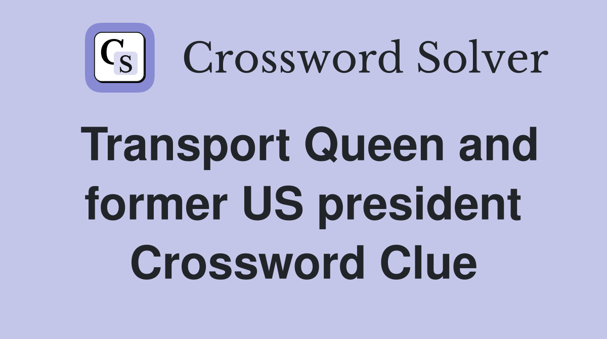 Transport Queen and former US president Crossword Clue