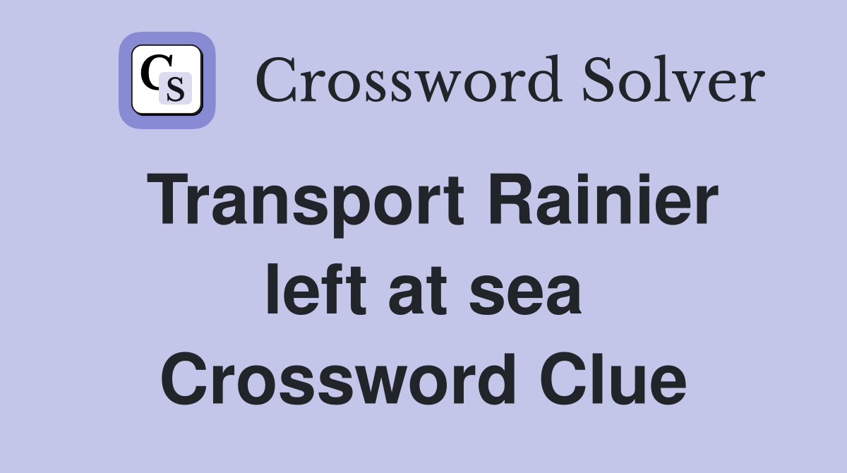 Transport Rainier left at sea Crossword Clue