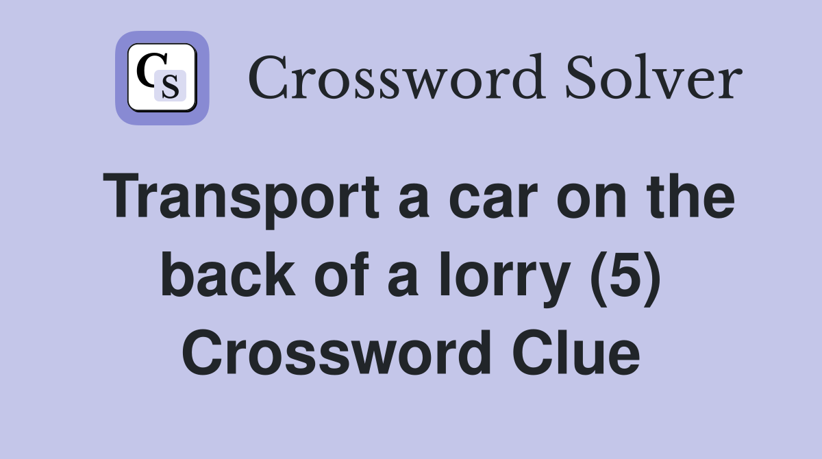 Transport a car on the back of a lorry (5) Crossword Clue