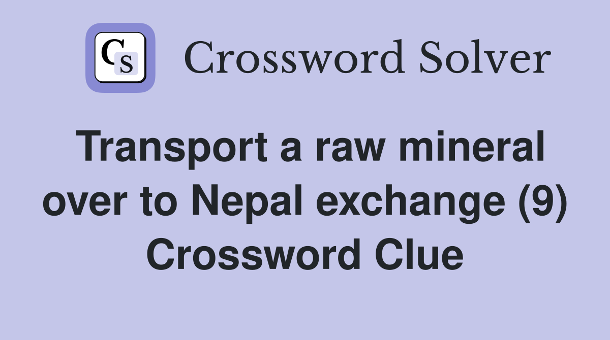Transport a raw mineral over to Nepal exchange (9) Crossword Clue