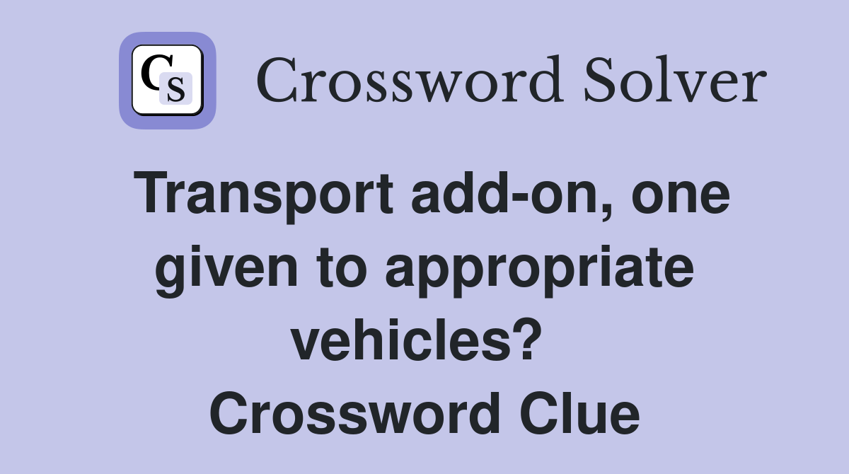 Transport add-on, one given to appropriate vehicles?  Crossword Clue