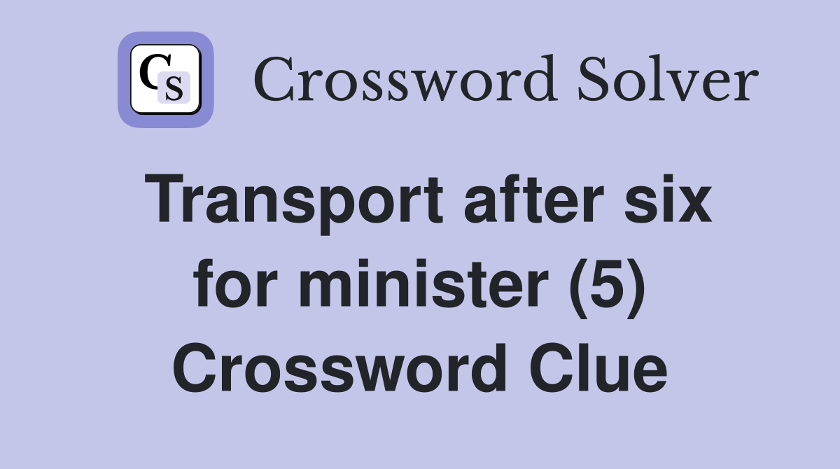 Transport after six for minister (5) Crossword Clue