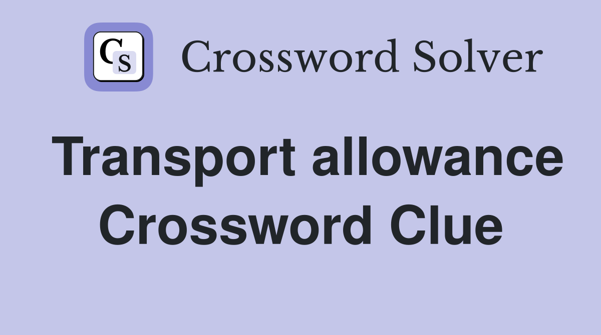 Transport allowance Crossword Clue