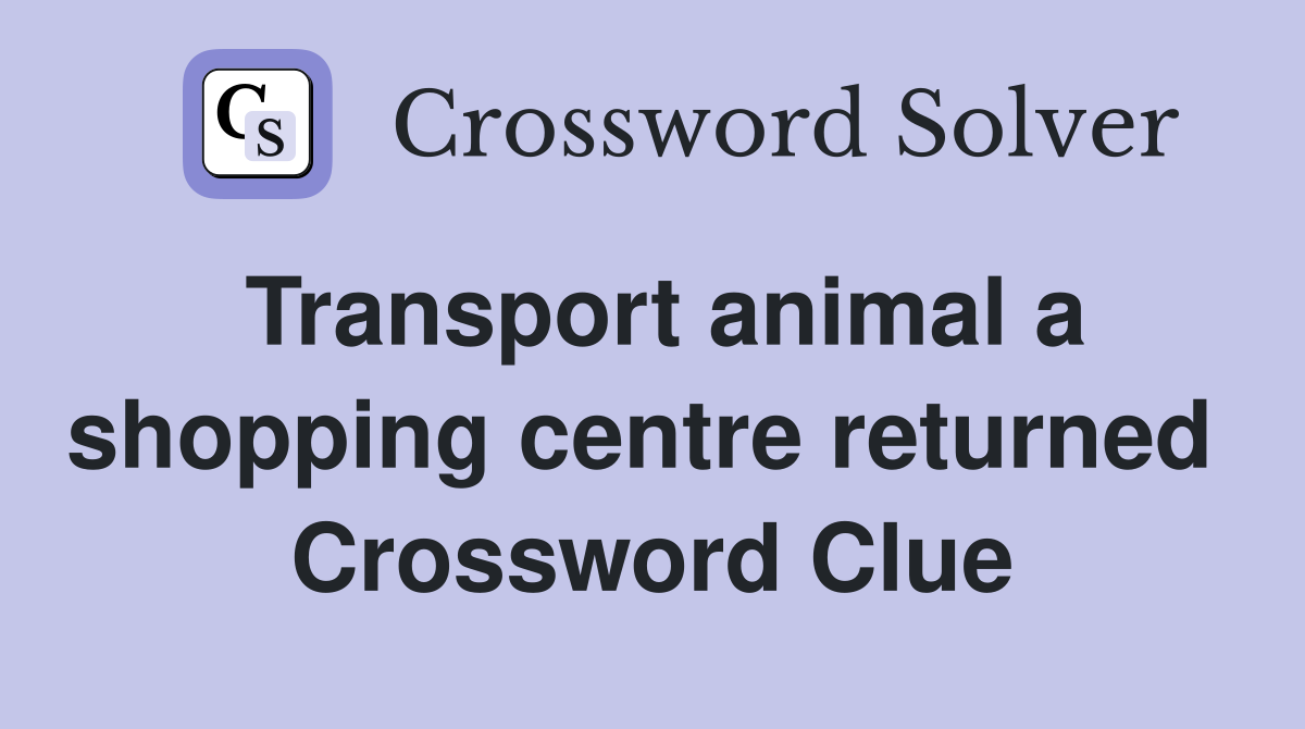 Transport animal a shopping centre returned  Crossword Clue