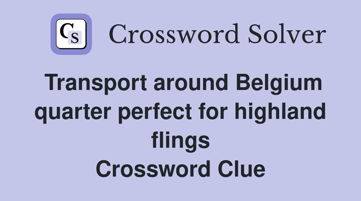 Transport around Belgium quarter perfect for highland flings Crossword Clue