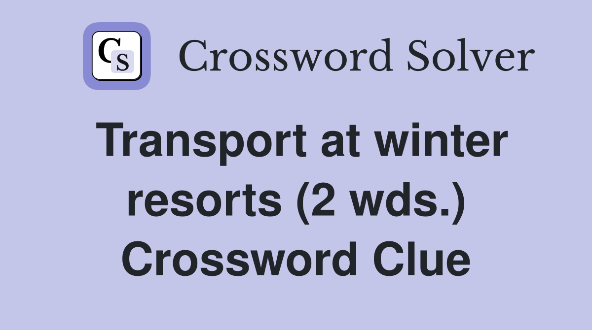 Transport at winter resorts (2 wds.) Crossword Clue