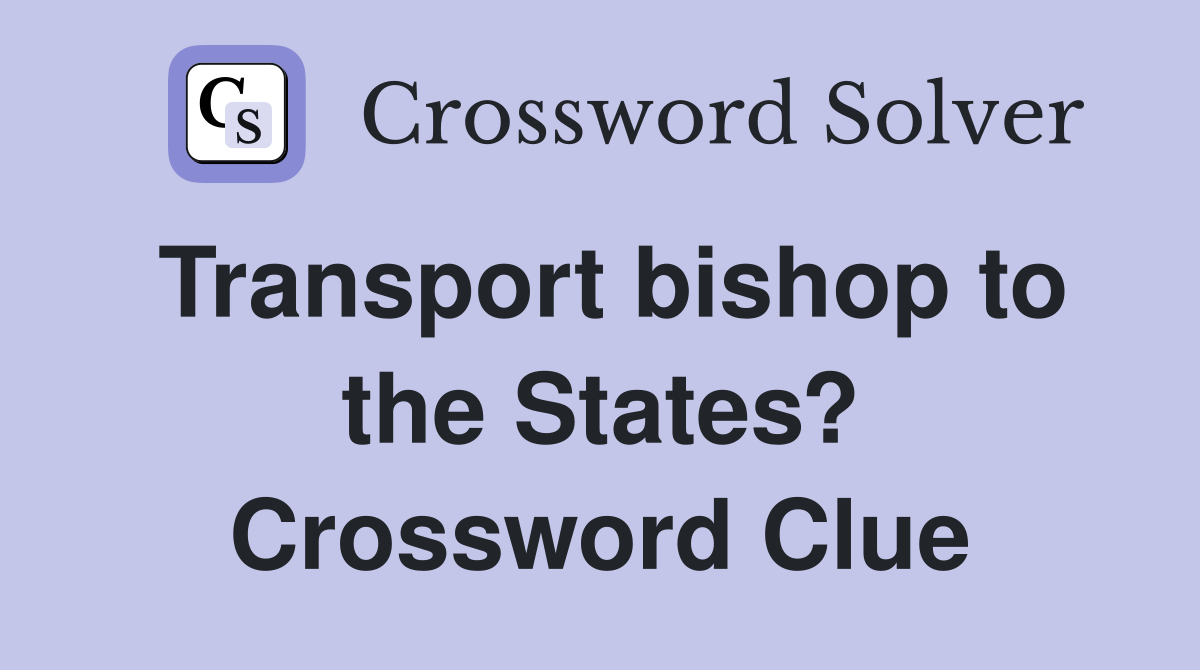Transport bishop to the States? Crossword Clue