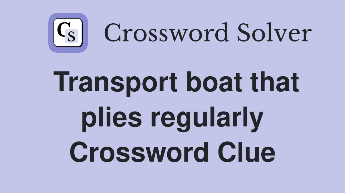 Transport boat that plies regularly Crossword Clue