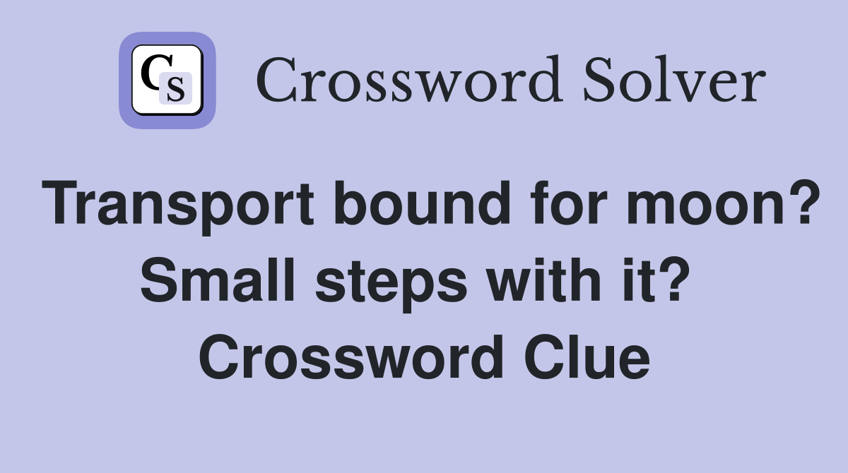 Transport bound for moon? Small steps with it?  Crossword Clue