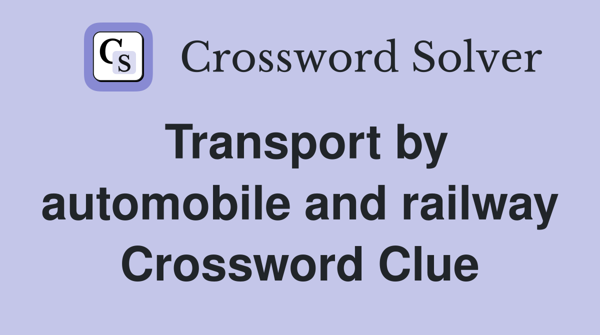 Transport by automobile and railway Crossword Clue