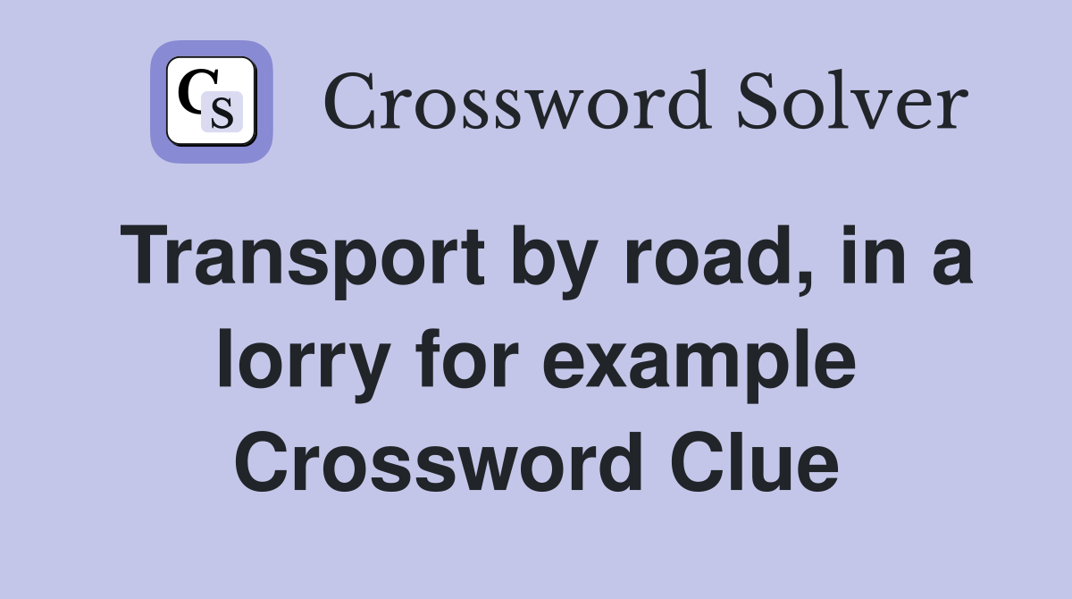 Transport by road, in a lorry for example Crossword Clue