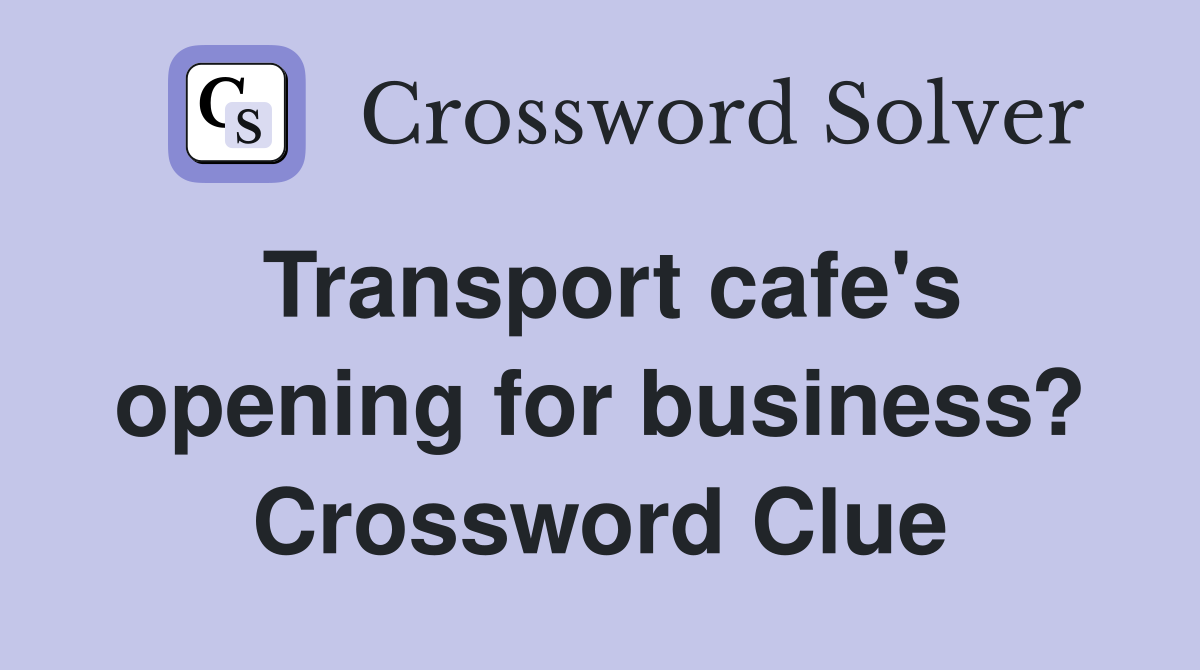 Transport cafe's opening for business? Crossword Clue