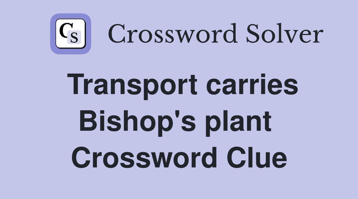 Transport carries Bishop's plant  Crossword Clue