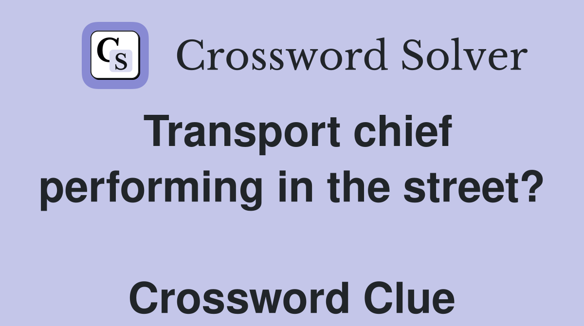 Transport chief performing in the street?  Crossword Clue
