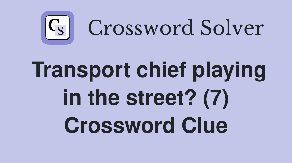 Transport chief playing in the street? (7) Crossword Clue